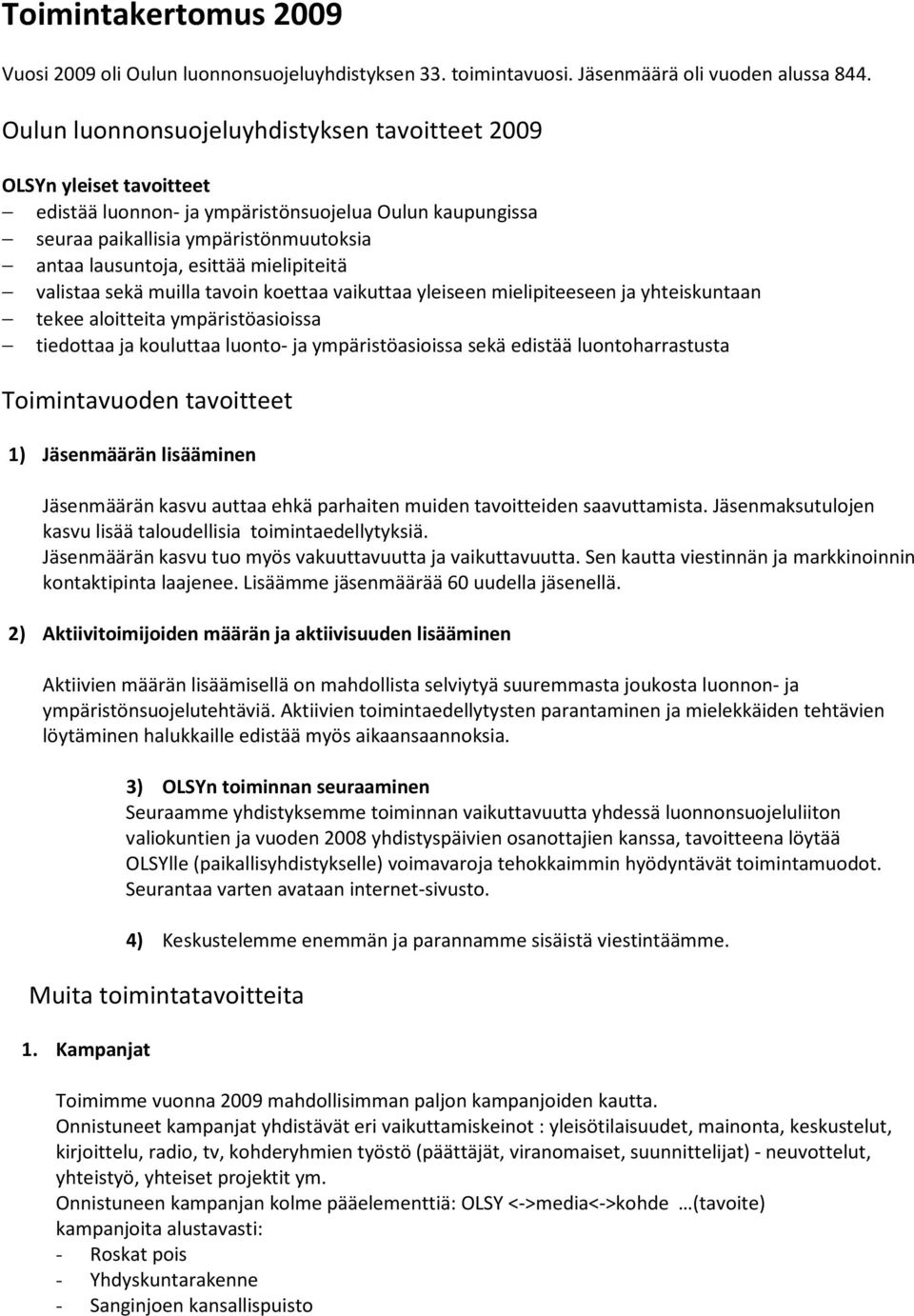 mielipiteitä valistaa sekä muilla tavoin koettaa vaikuttaa yleiseen mielipiteeseen ja yhteiskuntaan tekee aloitteita ympäristöasioissa tiedottaa ja kouluttaa luonto- ja ympäristöasioissa sekä edistää