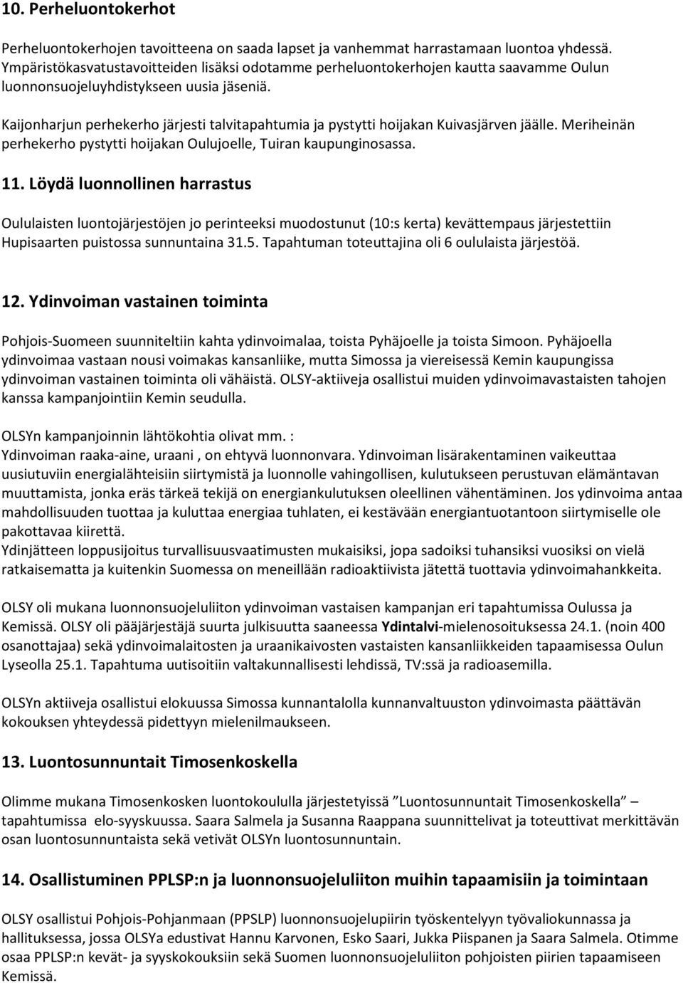 Kaijonharjun perhekerho järjesti talvitapahtumia ja pystytti hoijakan Kuivasjärven jäälle. Meriheinän perhekerho pystytti hoijakan Oulujoelle, Tuiran kaupunginosassa. 11.