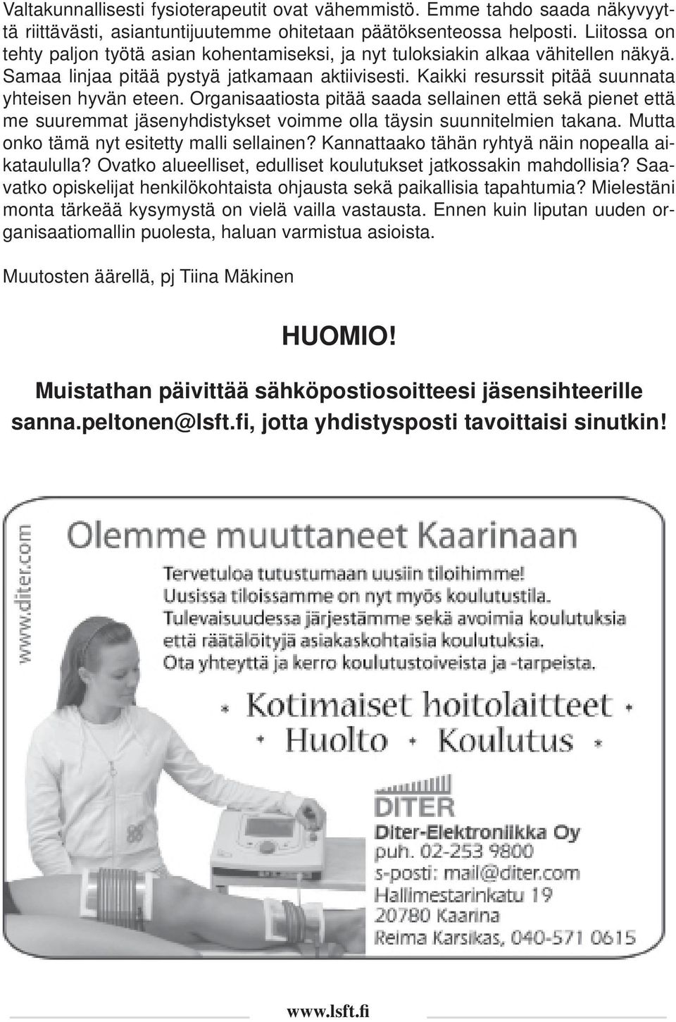 Organisaatiosta pitää saada sellainen että sekä pienet että me suuremmat jäsenyhdistykset voimme olla täysin suunnitelmien takana. Mutta onko tämä nyt esitetty malli sellainen?