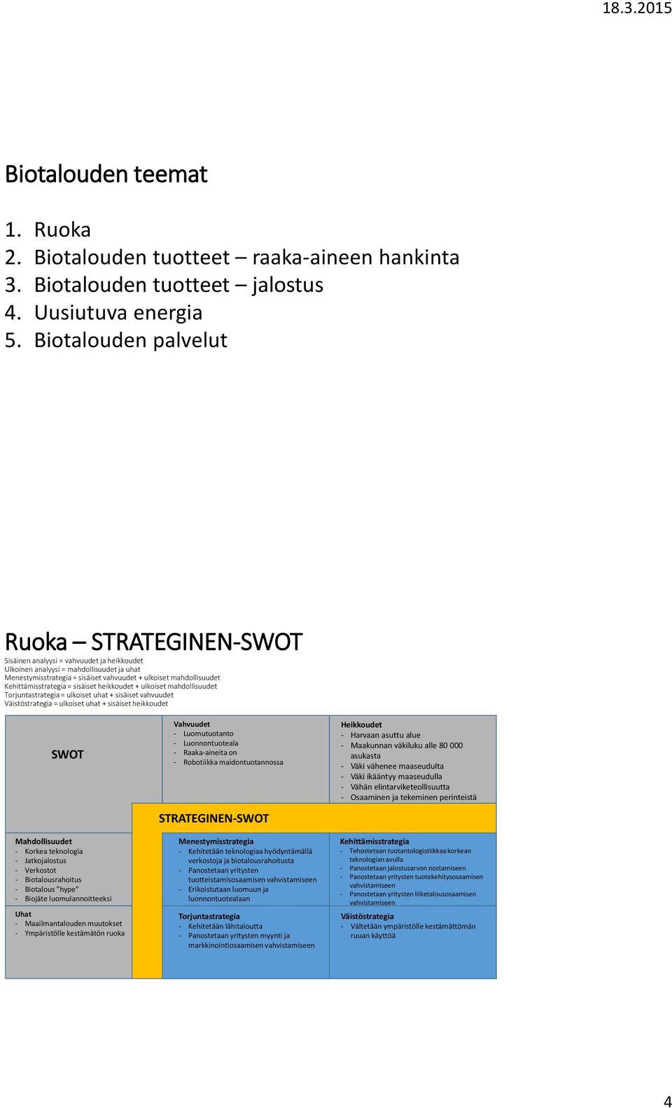 Kehittämisstrategia = sisäiset heikkoudet + ulkoiset mahdollisuudet Torjuntastrategia = ulkoiset uhat + sisäiset vahvuudet Väistöstrategia = ulkoiset uhat + sisäiset heikkoudet SWOT Mahdollisuudet -