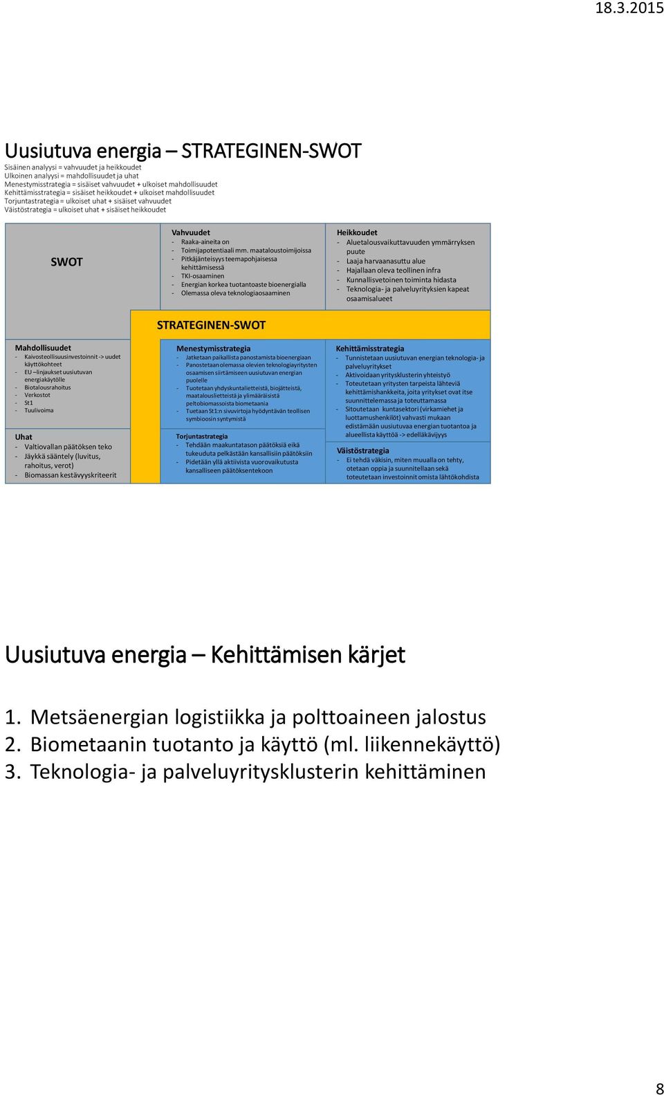 Kaivosteollisuusinvestoinnit -> uudet käyttökohteet - EU linjaukset uusiutuvan energiakäytölle - Biotalousrahoitus - Verkostot - St1 - Tuulivoima Uhat - Valtiovallan päätöksen teko - Jäykkä sääntely