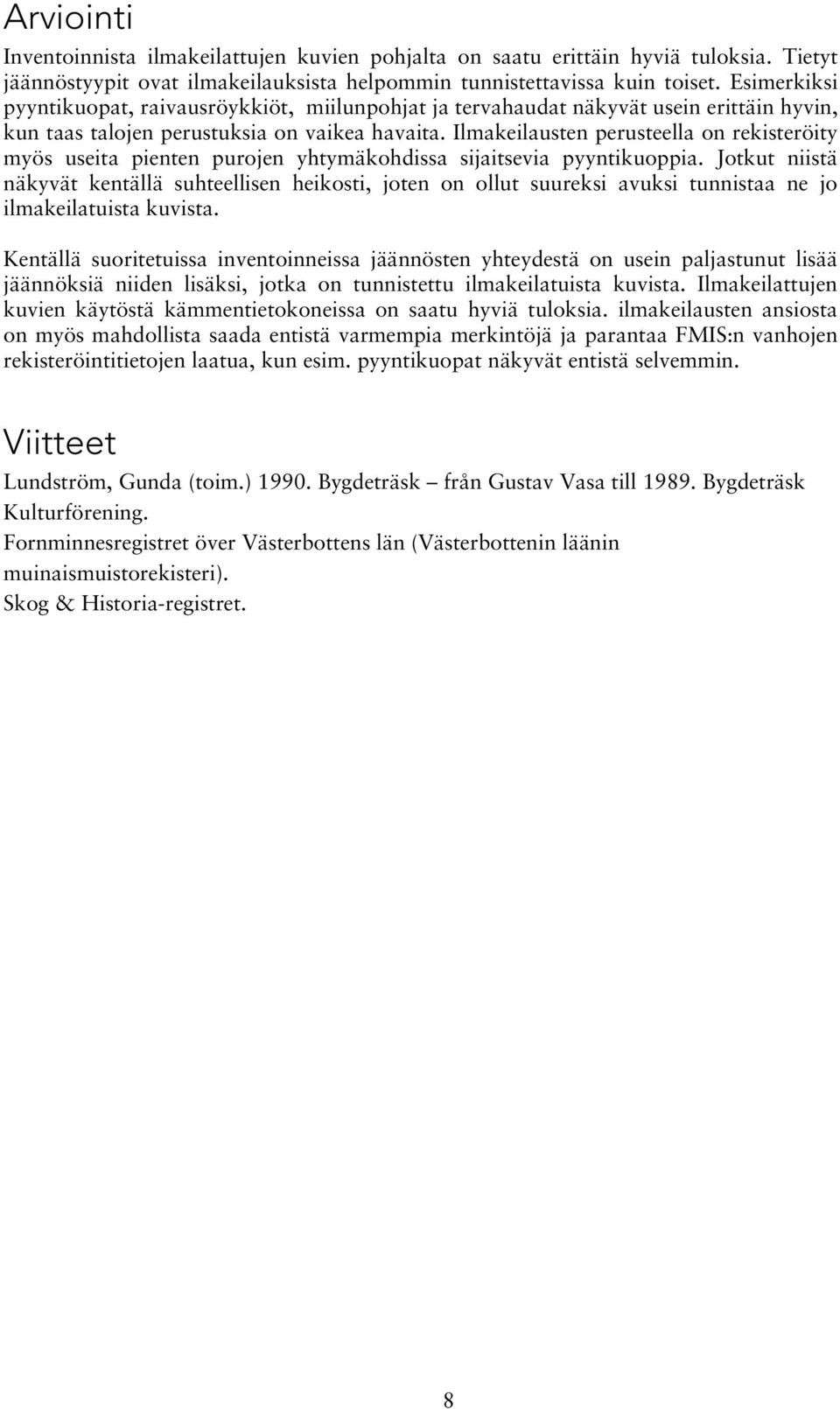 Ilmakeilausten perusteella on rekisteröity myös useita pienten purojen yhtymäkohdissa sijaitsevia pyyntikuoppia.