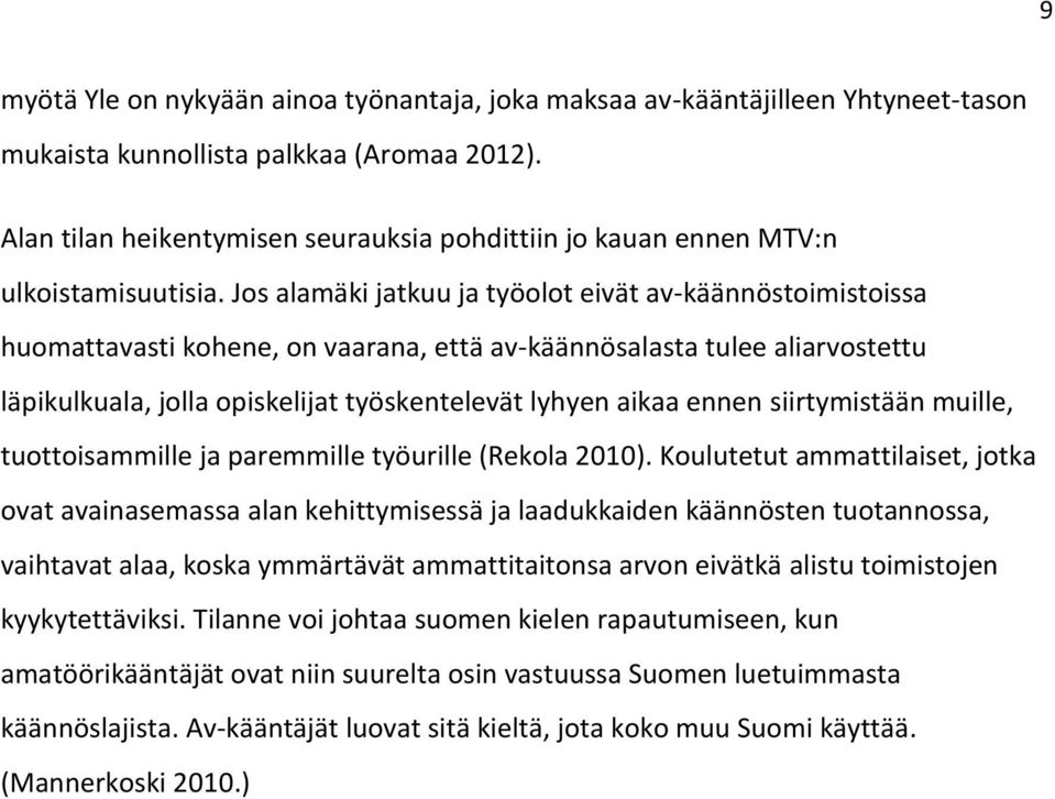 Jos alamäki jatkuu ja työolot eivät av-käännöstoimistoissa huomattavasti kohene, on vaarana, että av-käännösalasta tulee aliarvostettu läpikulkuala, jolla opiskelijat työskentelevät lyhyen aikaa