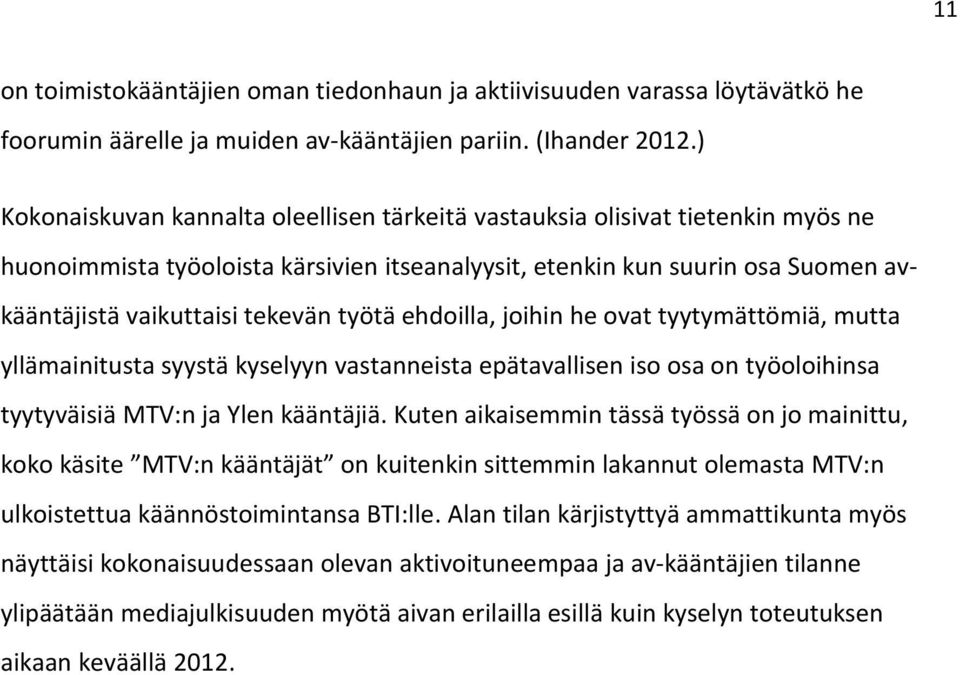 työtä ehdoilla, joihin he ovat tyytymättömiä, mutta yllämainitusta syystä kyselyyn vastanneista epätavallisen iso osa on työoloihinsa tyytyväisiä MTV:n ja Ylen kääntäjiä.