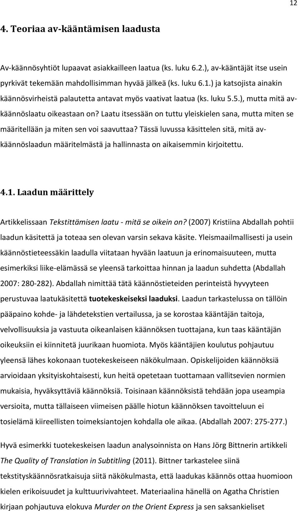 Tässä luvussa käsittelen sitä, mitä avkäännöslaadun määritelmästä ja hallinnasta on aikaisemmin kirjoitettu. 4.1. Laadun määrittely Artikkelissaan Tekstittämisen laatu - mitä se oikein on?