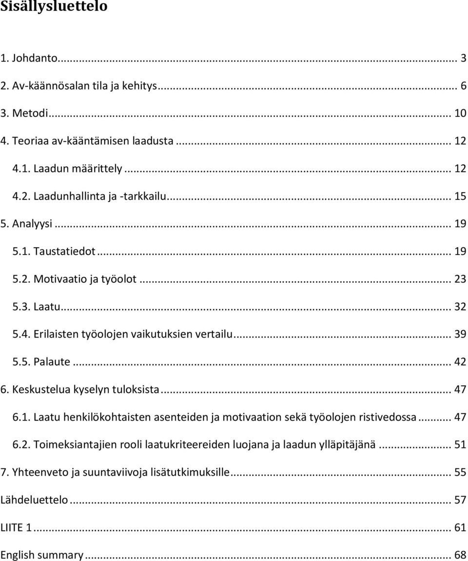 Keskustelua kyselyn tuloksista... 47 6.1. Laatu henkilökohtaisten asenteiden ja motivaation sekä työolojen ristivedossa... 47 6.2.