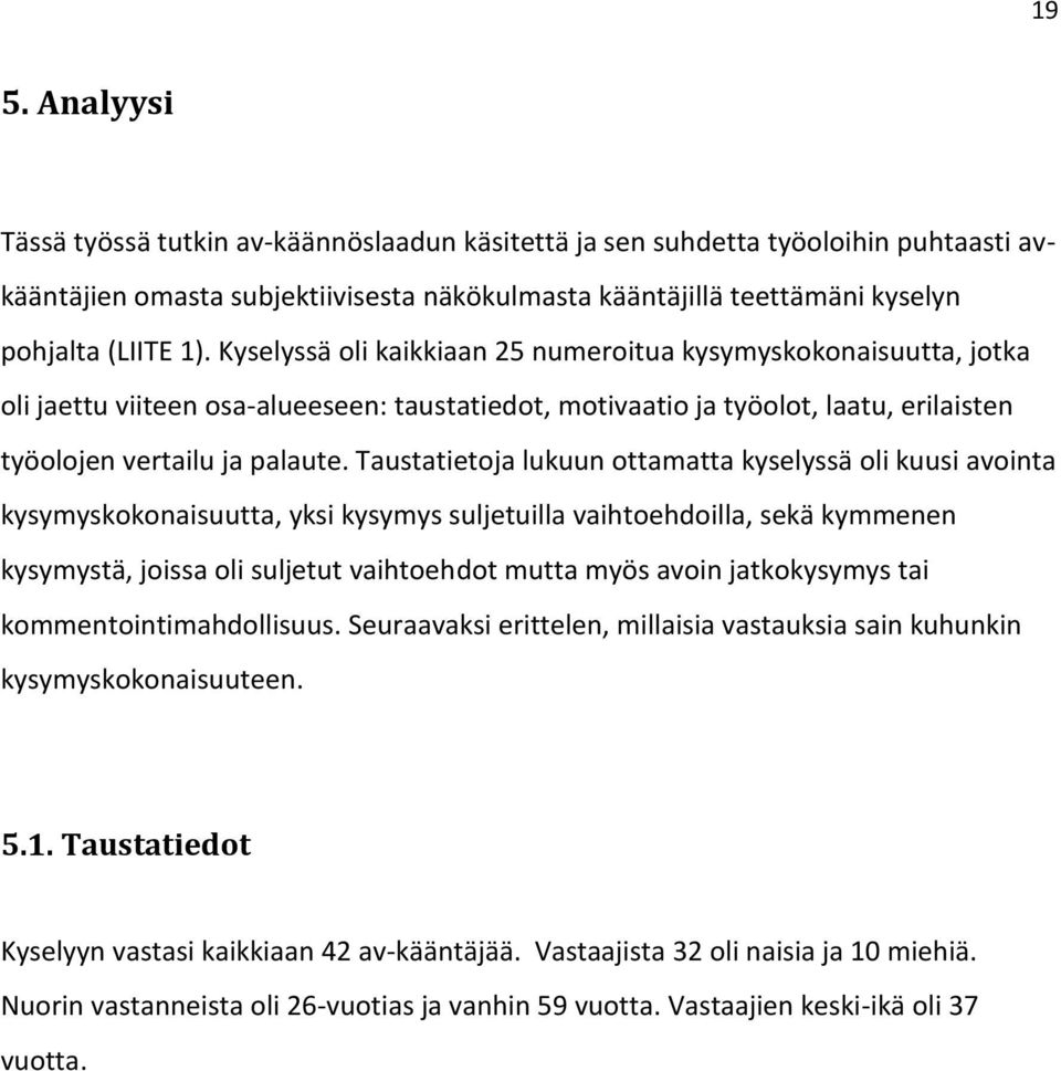 Taustatietoja lukuun ottamatta kyselyssä oli kuusi avointa kysymyskokonaisuutta, yksi kysymys suljetuilla vaihtoehdoilla, sekä kymmenen kysymystä, joissa oli suljetut vaihtoehdot mutta myös avoin