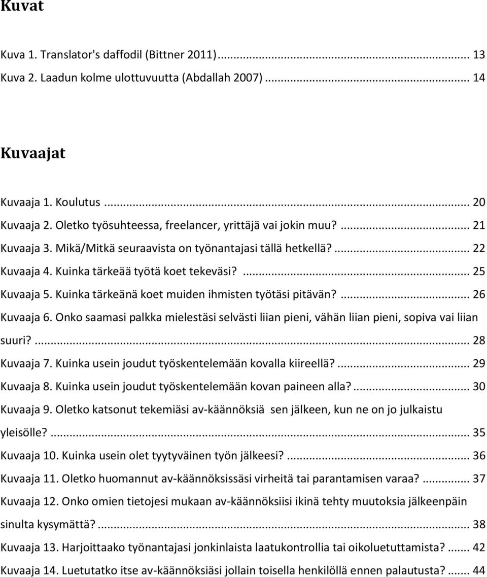 Kuinka tärkeänä koet muiden ihmisten työtäsi pitävän?... 26 Kuvaaja 6. Onko saamasi palkka mielestäsi selvästi liian pieni, vähän liian pieni, sopiva vai liian suuri?... 28 Kuvaaja 7.