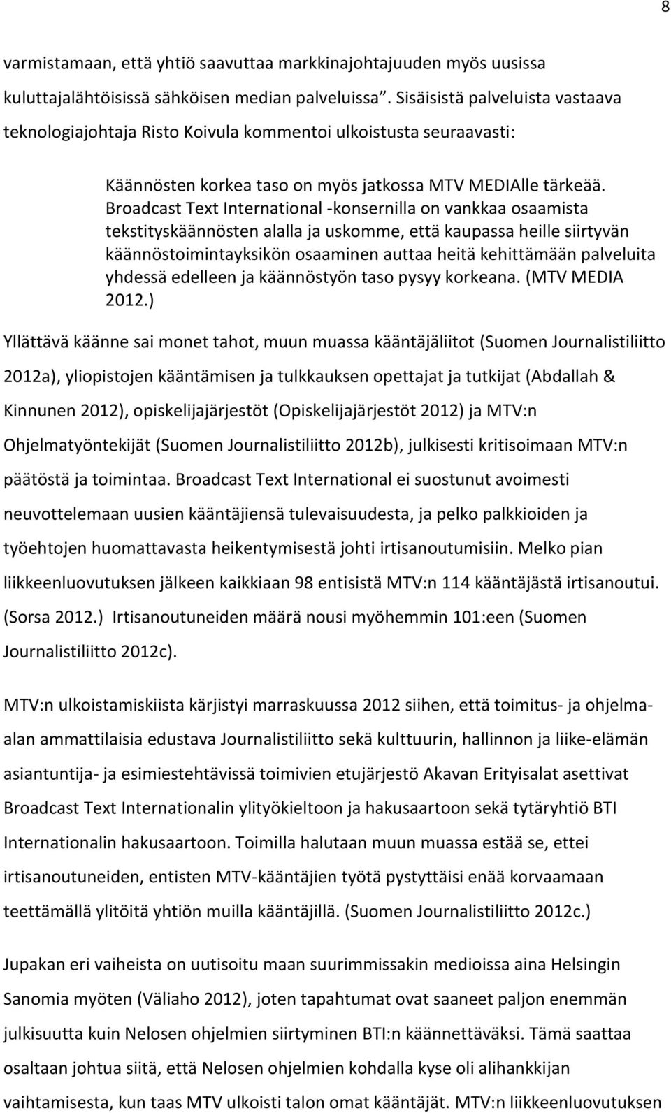 Broadcast Text International -konsernilla on vankkaa osaamista tekstityskäännösten alalla ja uskomme, että kaupassa heille siirtyvän käännöstoimintayksikön osaaminen auttaa heitä kehittämään