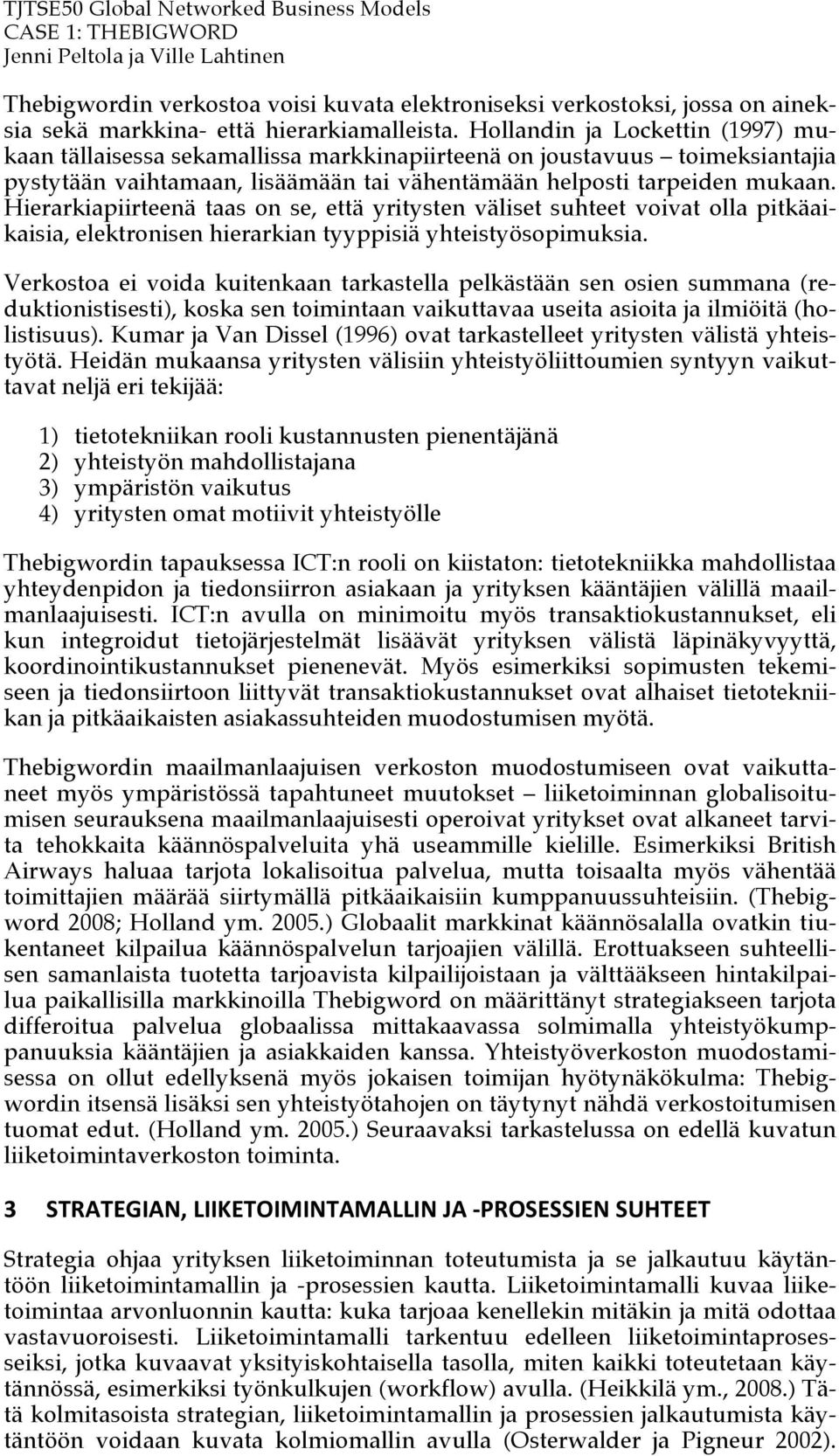 Hierarkiapiirteenä taas on se, että yritysten väliset suhteet voivat olla pitkäaikaisia, elektronisen hierarkian tyyppisiä yhteistyösopimuksia.