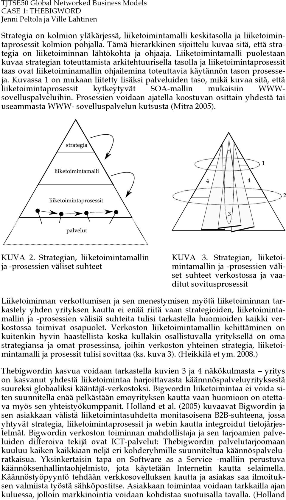 Liiketoimintamalli puolestaan kuvaa strategian toteuttamista arkitehtuurisella tasolla ja liiketoimintaprosessit taas ovat liiketoiminamallin ohjailemina toteuttavia käytännön tason prosesseja.