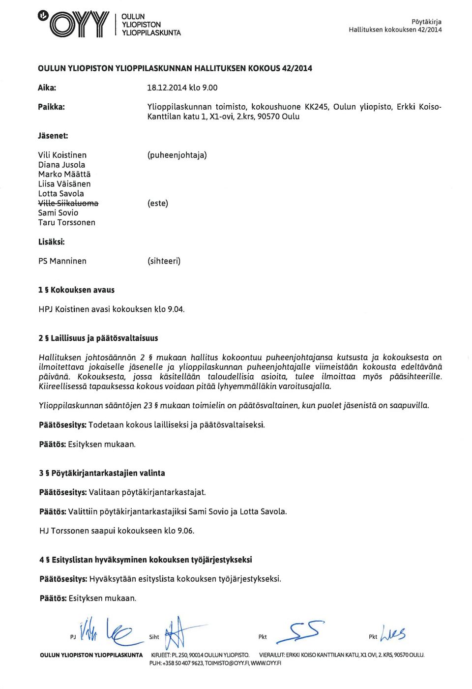 krs, 90570 Oulu Jäsenet: Vili Koistinen Diana Jusola Marko Määttä Liisa Väisänen Lotta Savola Villc SiiI(aluoma Sami Sovio Taru Torssonen (puheenjohtaja) (este) Lisäksi: PS Manninen (sihteeri) 1