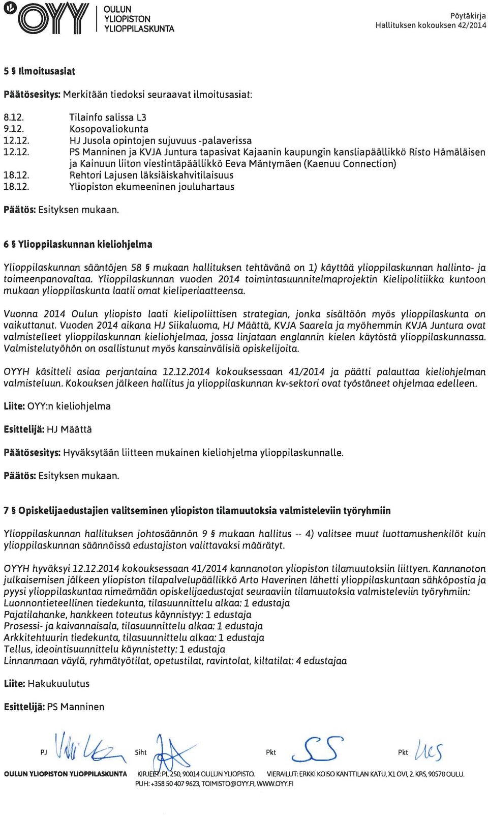 12. Rehtori Lajusen läksiäiskahvitilaisuus 18.12. Yliopiston ekumeeninen jouwhartaus 6 YLioppiLaskunnan kietiohjelma Ylioppilaskunnan sääntöjen 58 mukaan hallituksen tehtävänä on 1) käyttää ylioppilaskunnan hallinto- ja toimeenpanovaltaa.