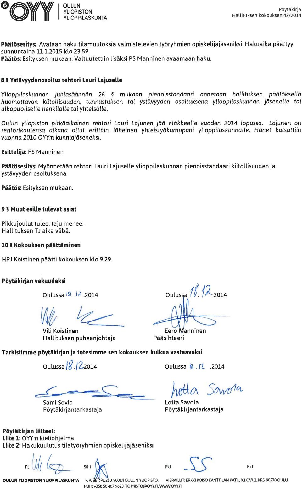 8 5 Ystävyydenosoitus rehtori Lauri LajuseLte Ylioppilaskunnan juhlasäännön 26 mukaan pienoisstandaari annetaan hallituksen päätöksellä huomattavan kiitollisuuden, tunnustuksen tai ystävyyden