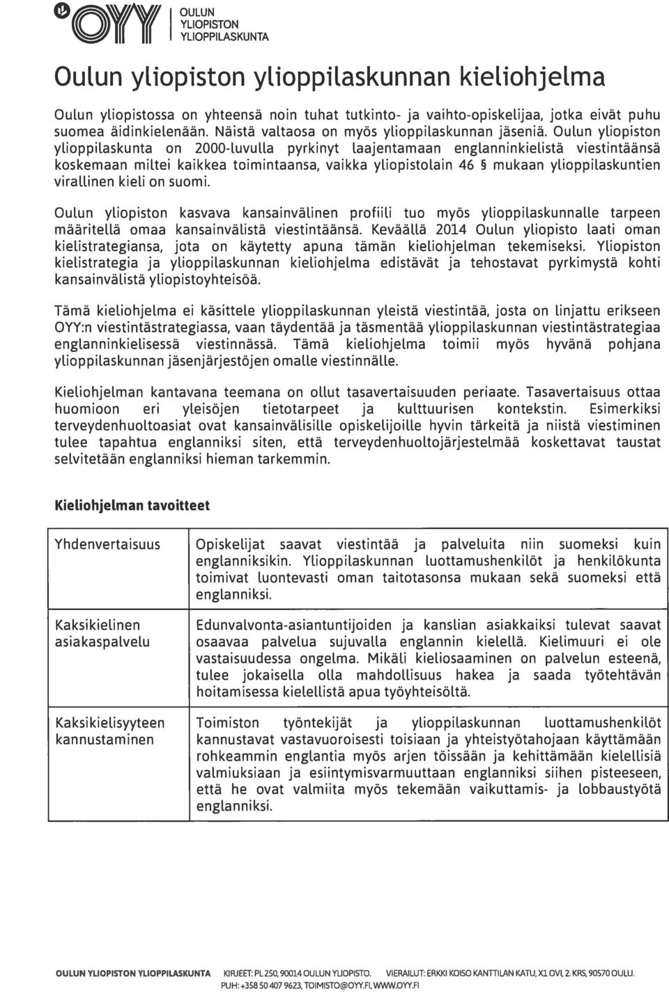 Oulun yliopiston ylioppilaskunta on 2000-luvulLa pyrkinyt laajentamaan englanninkielistä viestintäänsä koskemaan miltei kaikkea toimintaansa, vaikka yliopistolain 46 mukaan ylioppilaskuntien