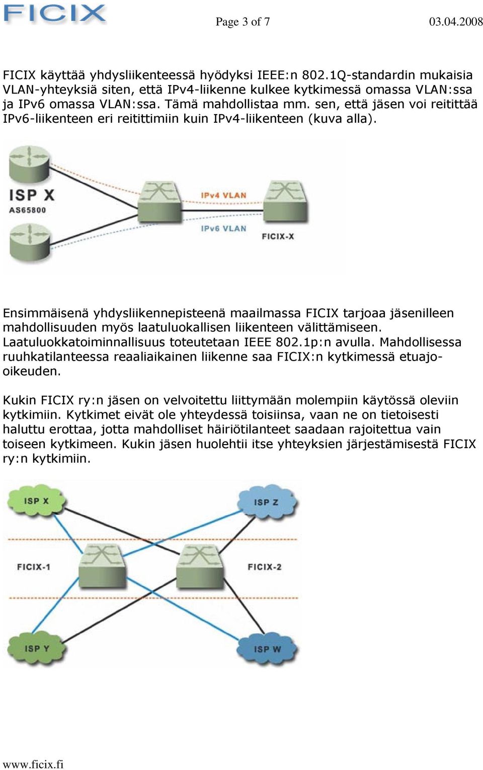 Ensimmäisenä yhdysliikennepisteenä maailmassa FICIX tarjoaa jäsenilleen mahdollisuuden myös laatuluokallisen liikenteen välittämiseen. Laatuluokkatoiminnallisuus toteutetaan IEEE 802.1p:n avulla.