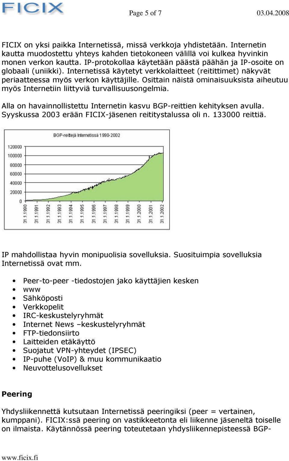 Osittain näistä ominaisuuksista aiheutuu myös Internetiin liittyviä turvallisuusongelmia. Alla on havainnollistettu Internetin kasvu BGP-reittien kehityksen avulla.