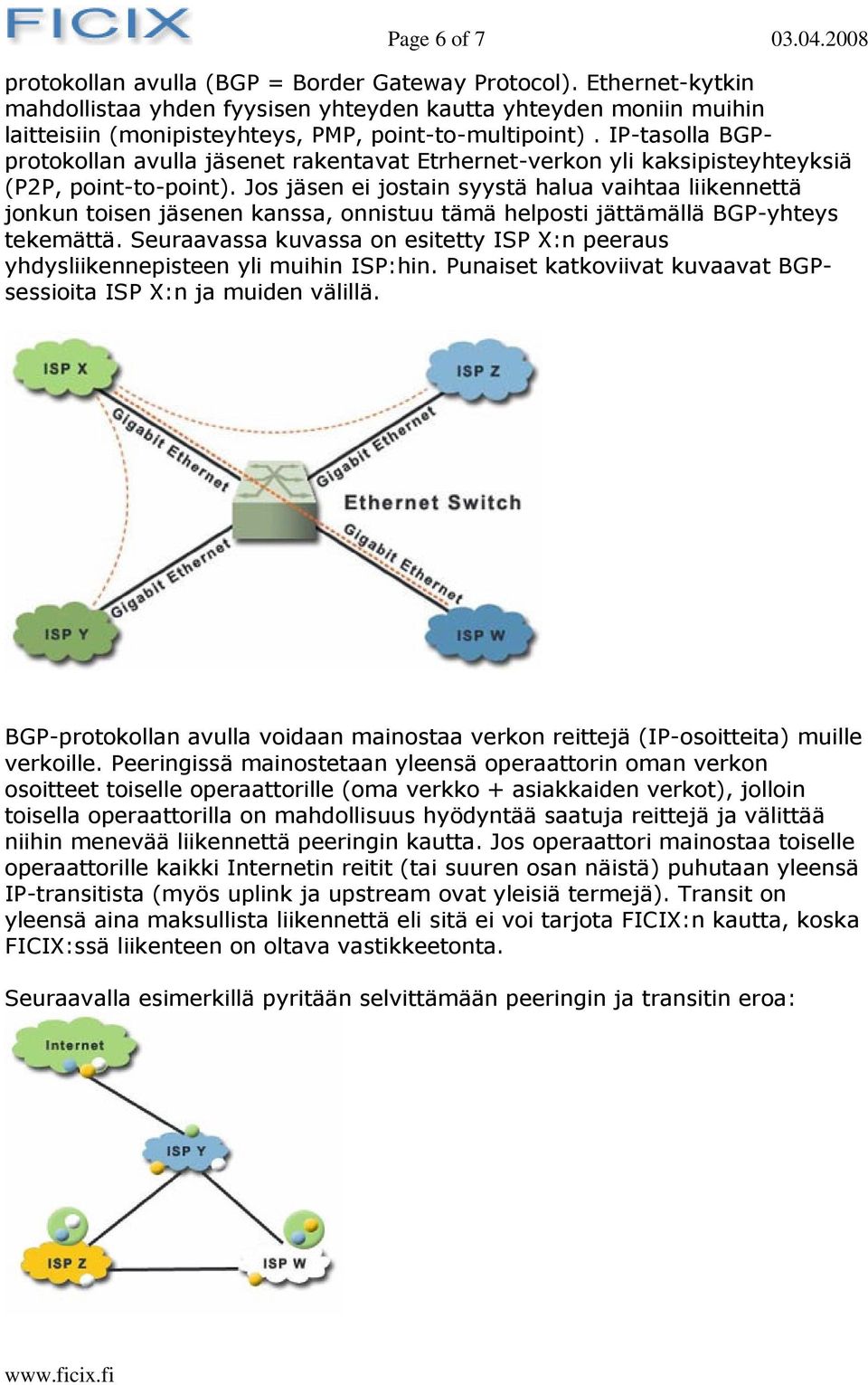 IP-tasolla BGPprotokollan avulla jäsenet rakentavat Etrhernet-verkon yli kaksipisteyhteyksiä (P2P, point-to-point).