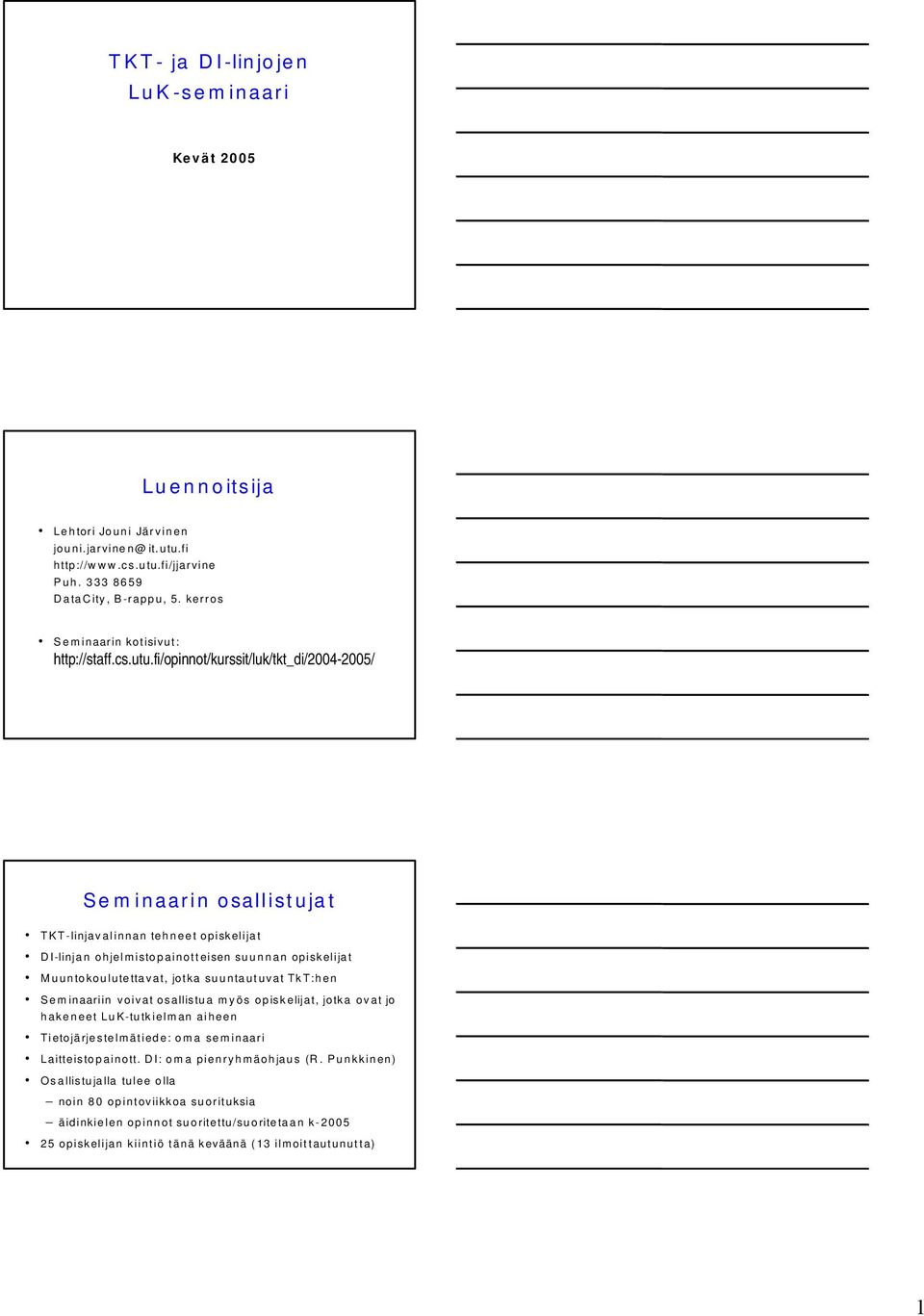 fi/opinnot/kurssit/luk/tkt_di/2004-2005/ Seminaarin osallistujat TKT-linjavalinnan tehneet opiskelijat DI-linjan ohjelmistopainotteisen suunnan opiskelijat Muuntokoulutettavat, jotka suuntautuvat