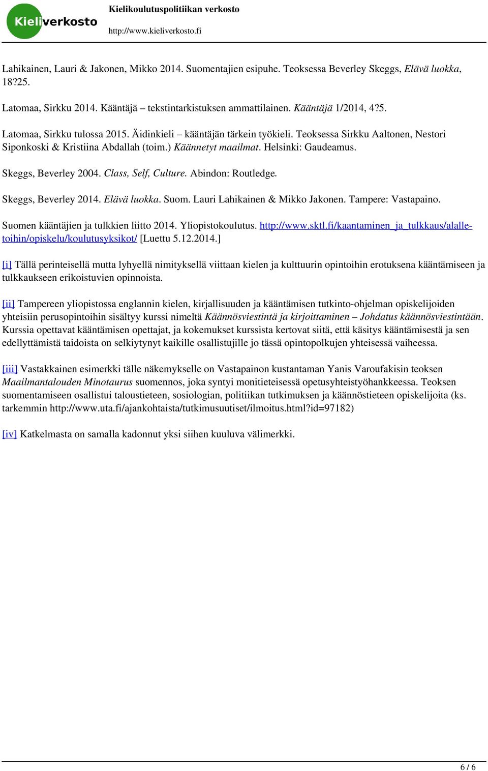 Teoksessa Sirkku Aaltonen, Nestori Siponkoski & Kristiina Abdallah (toim.) Käännetyt maailmat. Helsinki: Gaudeamus. Skeggs, Beverley 2004. Class, Self, Culture. Abindon: Routledge.
