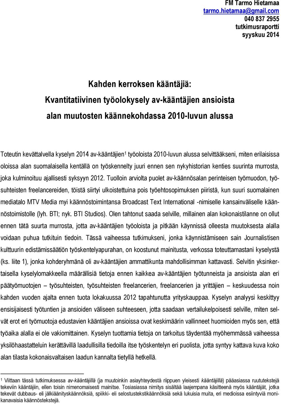 kyselyn 2014 av-kääntäjien 1 työoloista 2010-luvun alussa selvittääkseni, miten erilaisissa oloissa alan suomalaisella kentällä on työskennelty juuri ennen sen nykyhistorian kenties suurinta