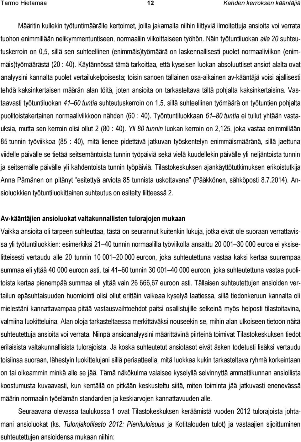 Näin työtuntiluokan alle 20 suhteutuskerroin on 0,5, sillä sen suhteellinen (enimmäis)työmäärä on laskennallisesti puolet normaaliviikon (enimmäis)työmäärästä (20 : 40).