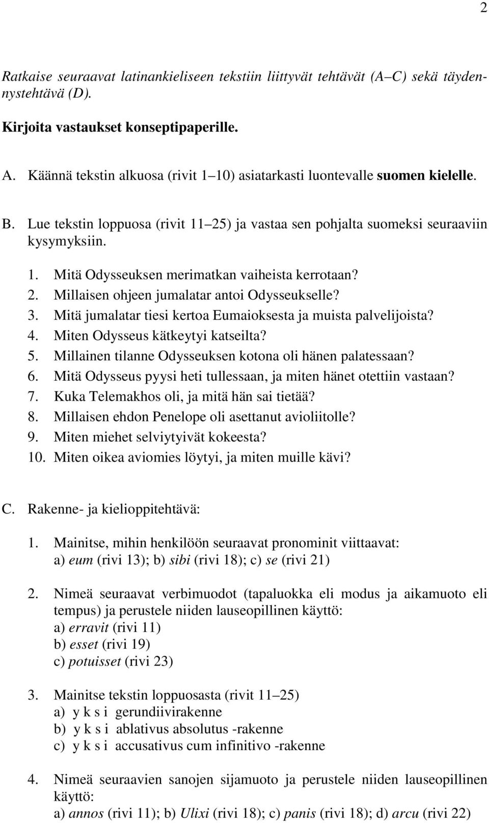 2. Millaisen ohjeen jumalatar antoi Odysseukselle? 3. Mitä jumalatar tiesi kertoa Eumaioksesta ja muista palvelijoista? 4. Miten Odysseus kätkeytyi katseilta? 5.