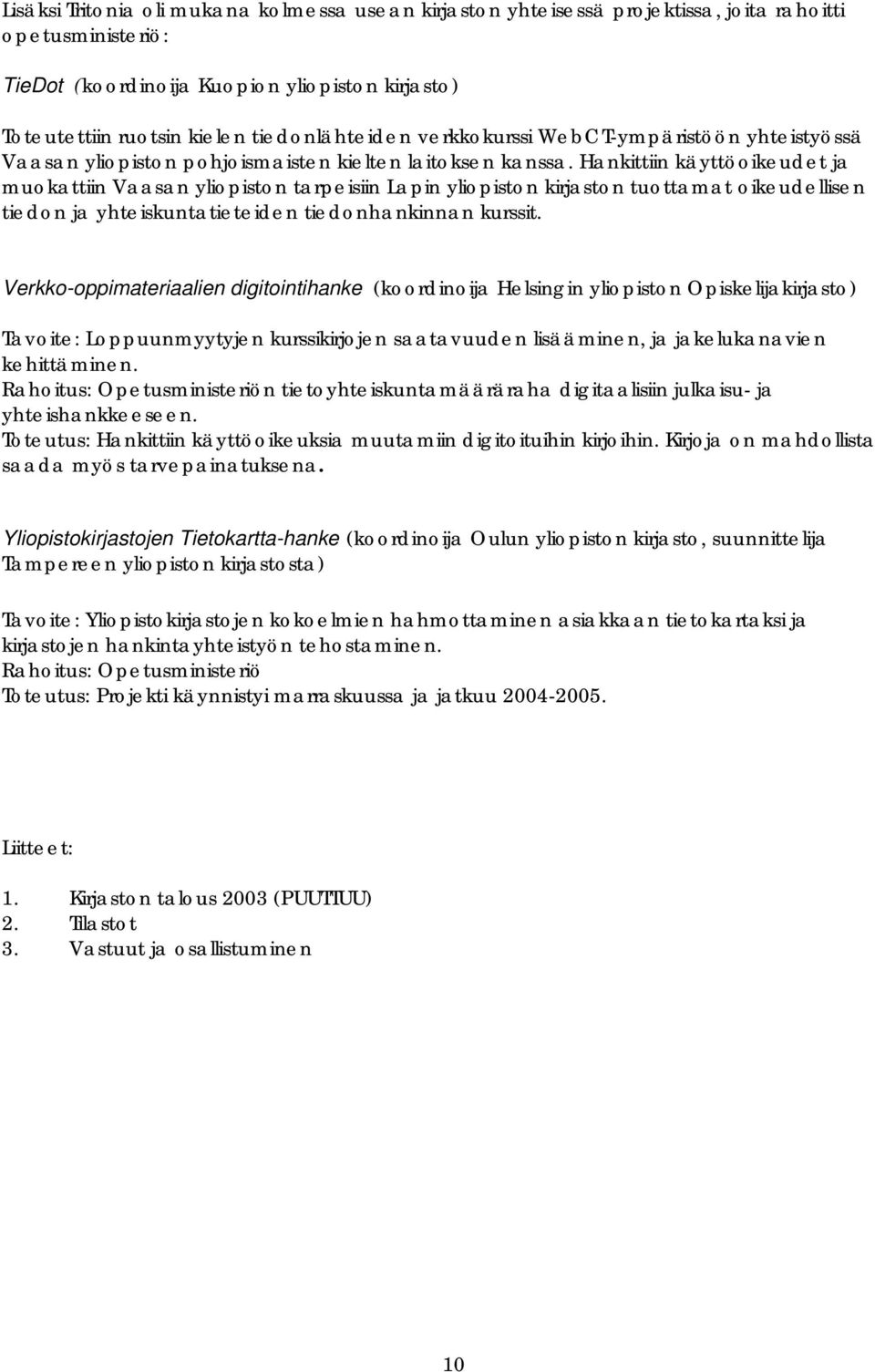 Hankittiin käyttöoikeudet ja muokattiin Vaasan yliopiston tarpeisiin Lapin yliopiston kirjaston tuottamat oikeudellisen tiedon ja yhteiskuntatieteiden tiedonhankinnan kurssit.