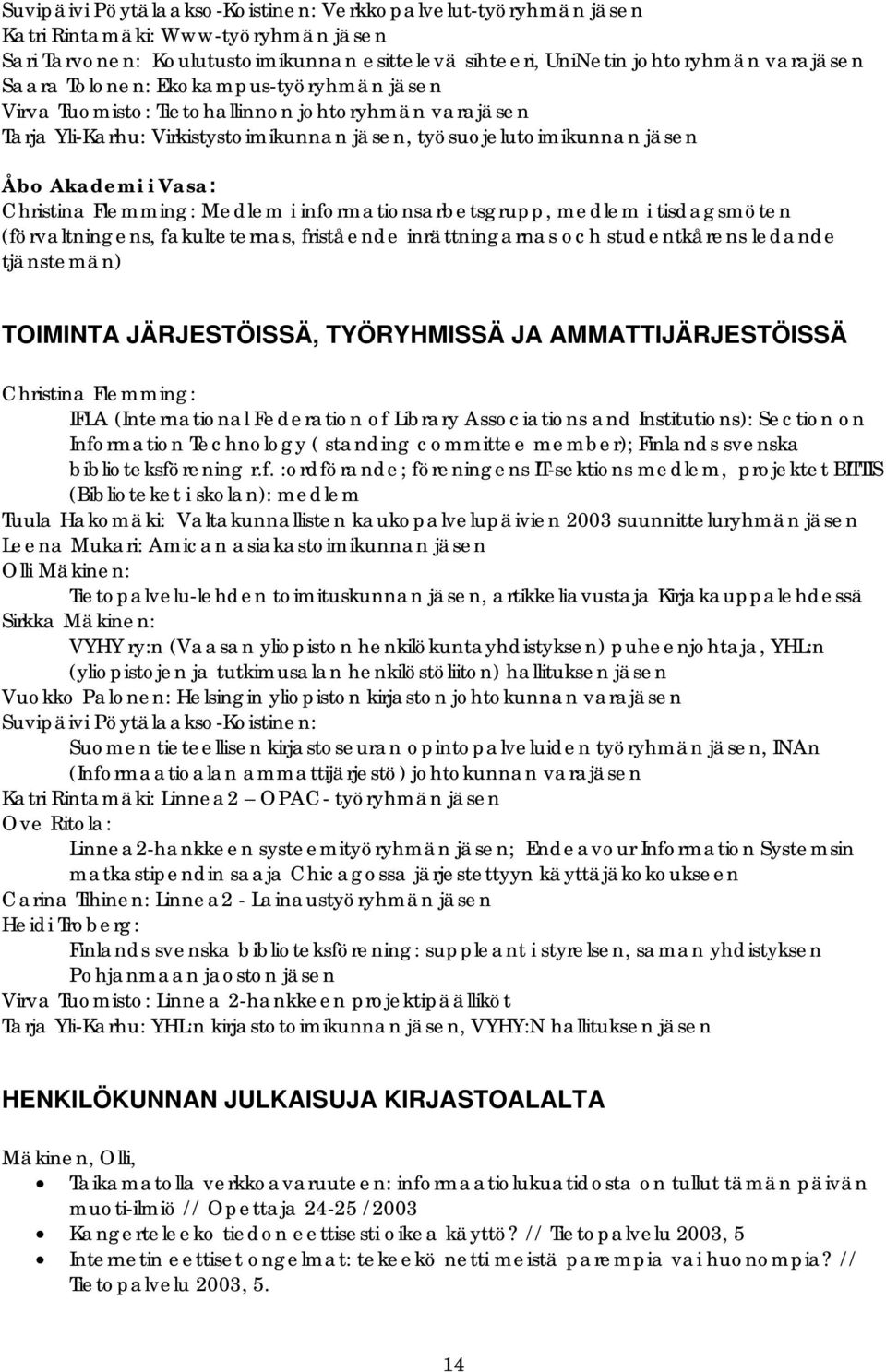 Flemming: Medlem i informationsarbetsgrupp, medlem i tisdagsmöten (förvaltningens, fakulteternas, fristående inrättningarnas och studentkårens ledande tjänstemän) TOIMINTA JÄRJESTÖISSÄ, TYÖRYHMISSÄ