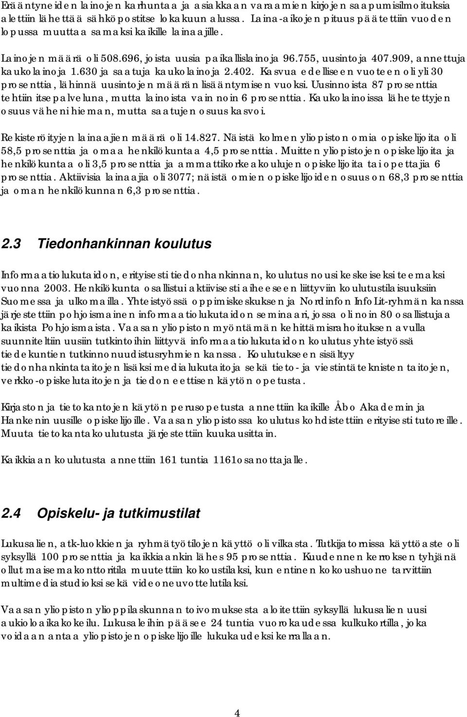 630 ja saatuja kaukolainoja 2.402. Kasvua edelliseen vuoteen oli yli 30 prosenttia, lähinnä uusintojen määrän lisääntymisen vuoksi.