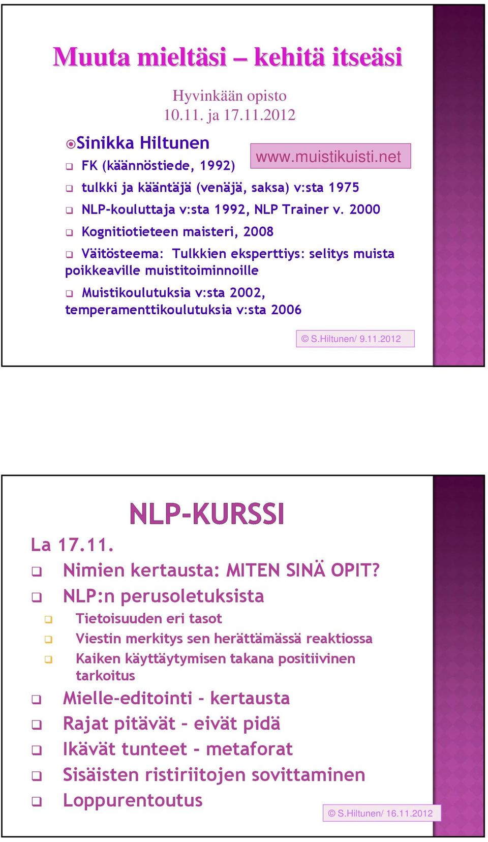 2000 Kognitiotieteen maisteri, 2008 Väitösteema: Tulkkien eksperttiys: selitys muista poikkeaville muistitoiminnoille Muistikoulutuksia v:sta 2002, temperamenttikoulutuksia v:sta 2006