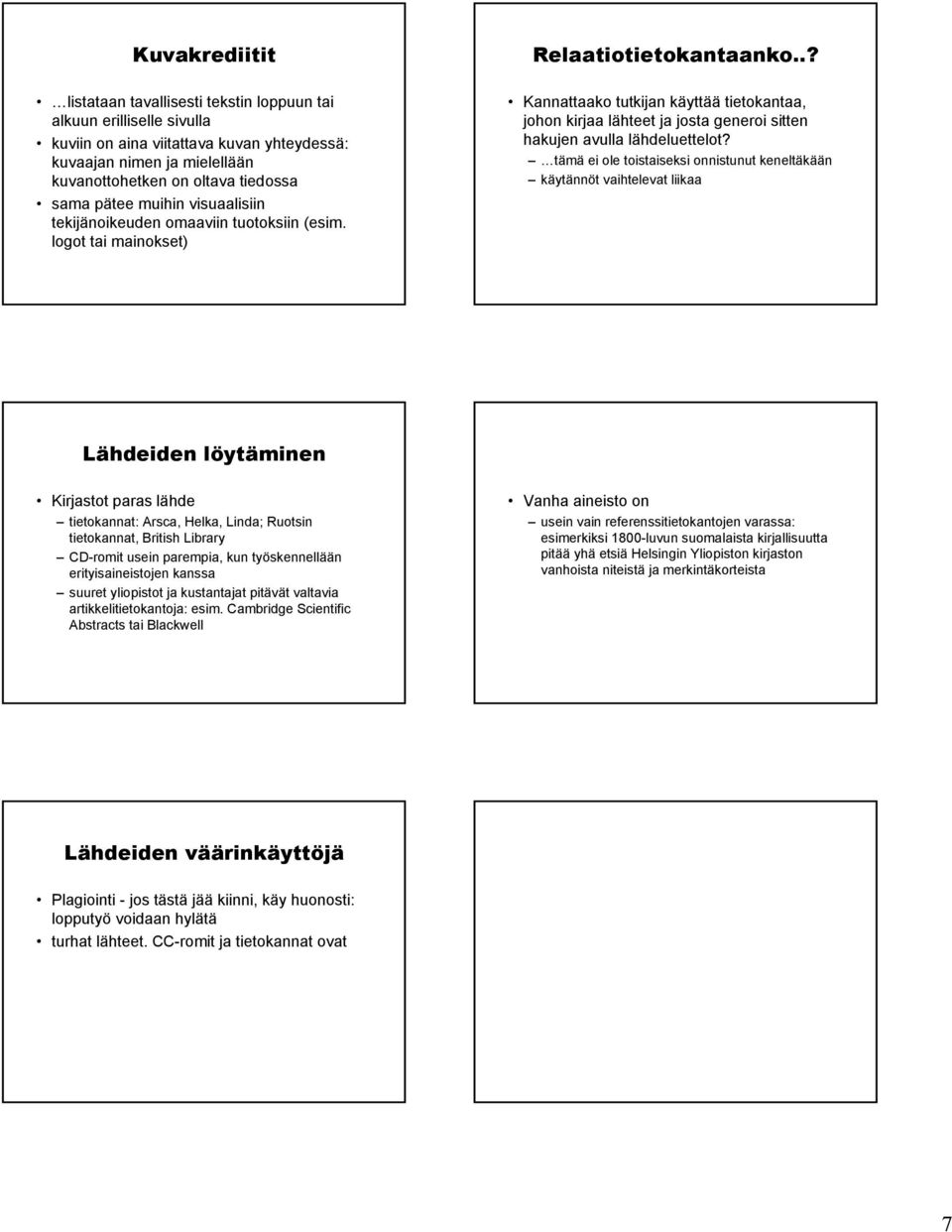 .? Kannattaako tutkijan käyttää tietokantaa, johon kirjaa lähteet ja josta generoi sitten hakujen avulla lähdeluettelot?