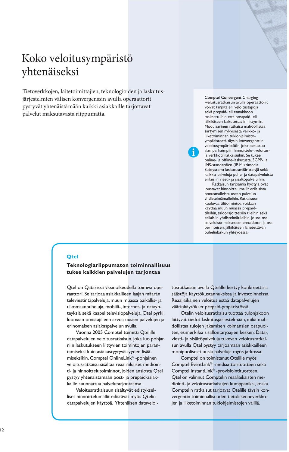 Convergent Charging -veloitusratkaisun avulla operaattorit voivat tarjota eri veloitustapoja sekä prepaid- eli ennakkoon maksettuihin että postpaid- eli jälkikäteen laskutettaviin liittymiin.