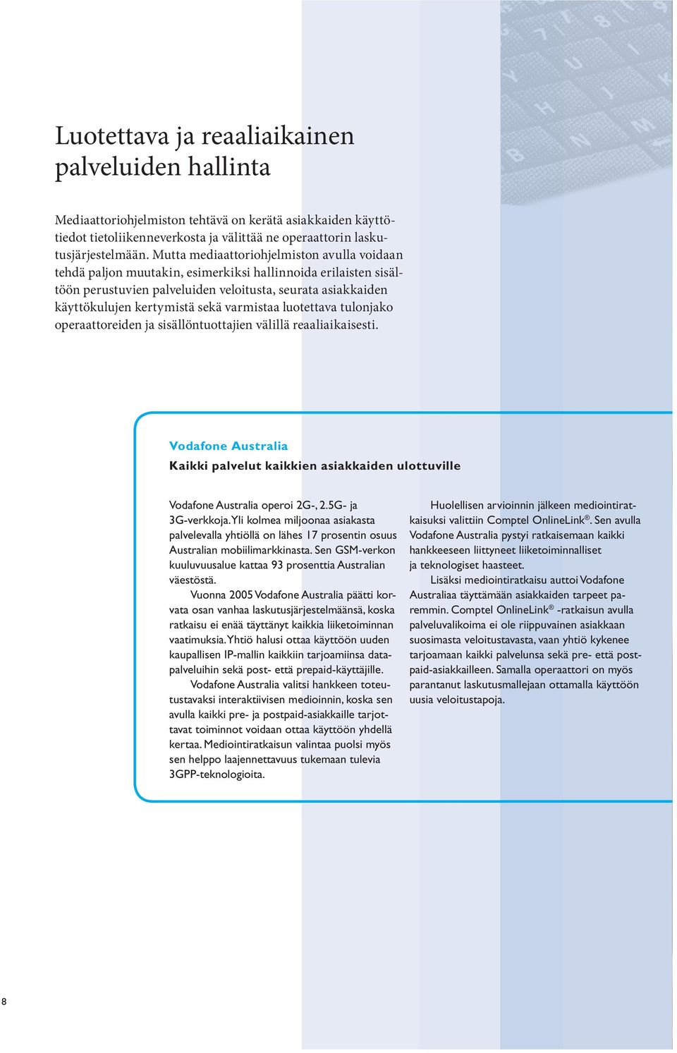 varmistaa luotettava tulonjako operaattoreiden ja sisällöntuottajien välillä reaaliaikaisesti. Vodafone Australia Kaikki palvelut kaikkien asiakkaiden ulottuville Vodafone Australia operoi 2G-, 2.