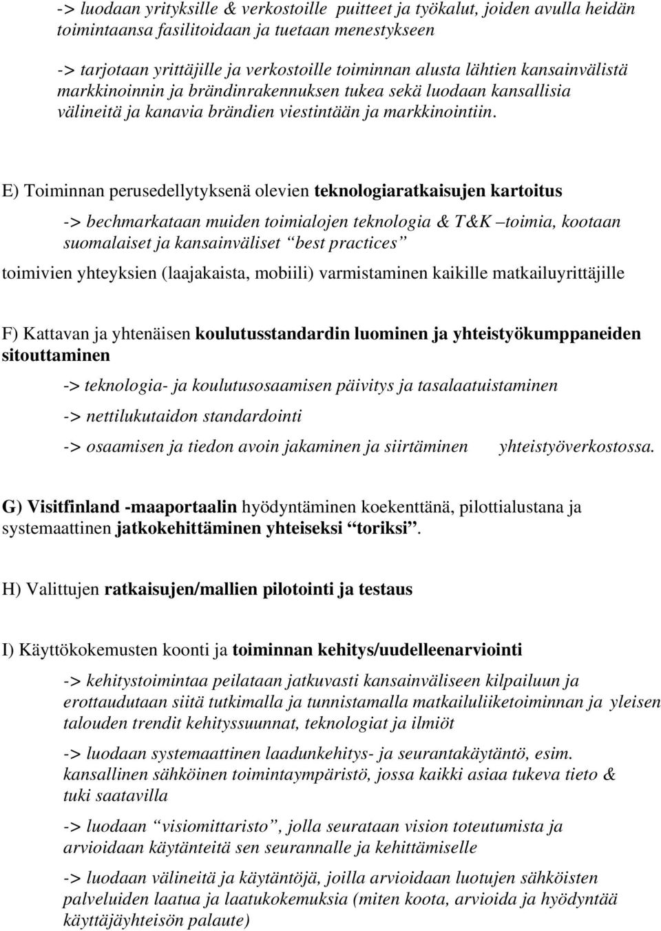 E) Toiminnan perusedellytyksenä olevien teknologiaratkaisujen kartoitus -> bechmarkataan muiden toimialojen teknologia & T&K toimia, kootaan suomalaiset ja kansainväliset best practices toimivien