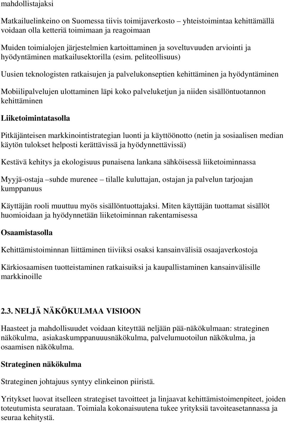 peliteollisuus) Uusien teknologisten ratkaisujen ja palvelukonseptien kehittäminen ja hyödyntäminen Mobiilipalvelujen ulottaminen läpi koko palveluketjun ja niiden sisällöntuotannon kehittäminen