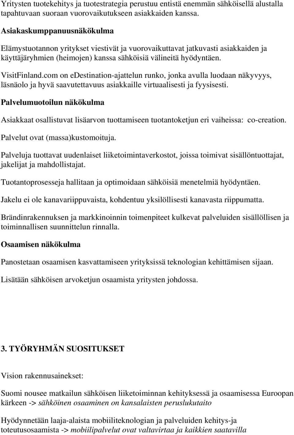 com on edestination-ajattelun runko, jonka avulla luodaan näkyvyys, läsnäolo ja hyvä saavutettavuus asiakkaille virtuaalisesti ja fyysisesti.