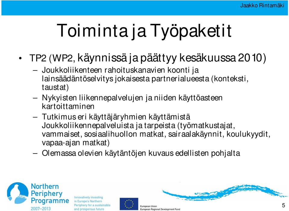 kartoittaminen Tutkimus eri käyttäjäryhmien käyttämistä Joukkoliikennepalveluista ja tarpeista (työmatkustajat, vammaiset,