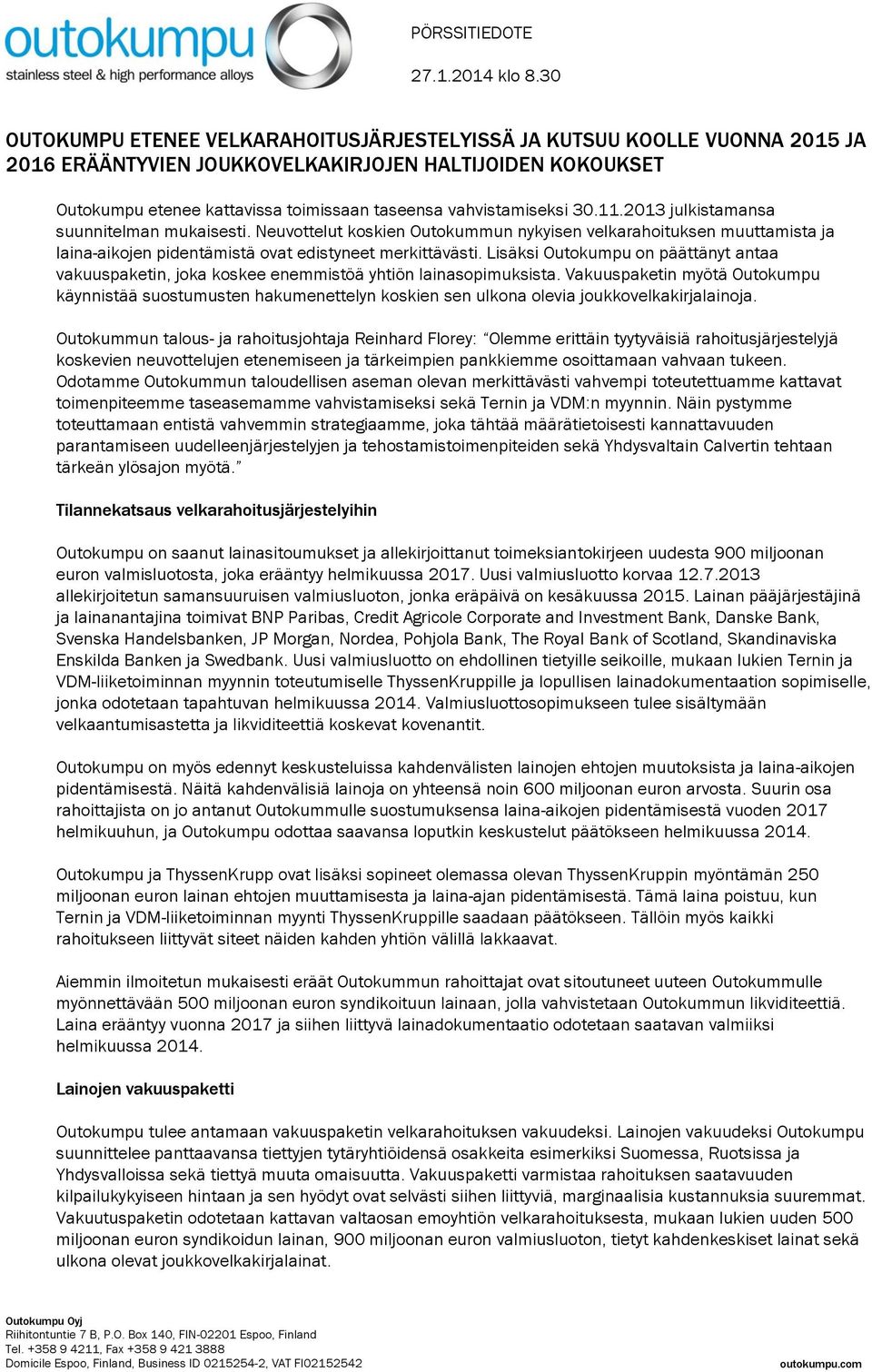 vahvistamiseksi 30.11.2013 julkistamansa suunnitelman mukaisesti. Neuvottelut koskien Outokummun nykyisen velkarahoituksen muuttamista ja laina-aikojen pidentämistä ovat edistyneet merkittävästi.