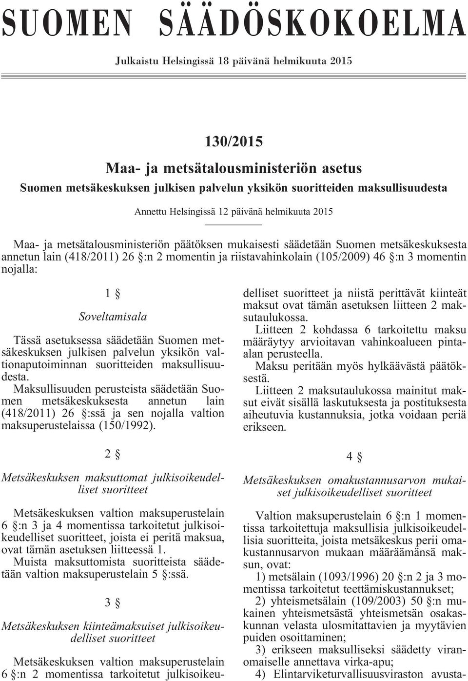 (105/2009) 46 :n 3 momentin nojalla: 1 Soveltamisala Tässä asetuksessa säädetään Suomen metsäkeskuksen julkisen palvelun yksikön valtionaputoiminnan suoritteiden maksullisuudesta.