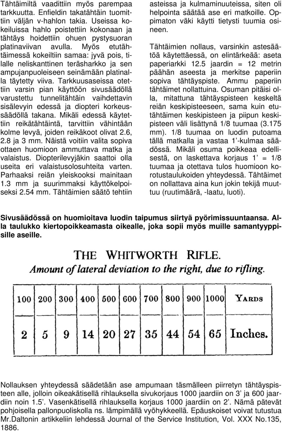 Myös etutähtäimessä kokeiltiin samaa: jyvä pois, tilalle neliskanttinen teräsharkko ja sen ampujanpuoleiseen seinämään platinalla täytetty viiva.