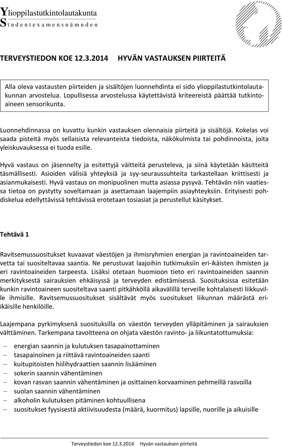 Lopullisessa arvostelussa käytettävistä kriteereistä päättää tutkintoaineen sensorikunta. Luonnehdinnassa on kuvattu kunkin vastauksen olennaisia piirteitä ja sisältöjä.