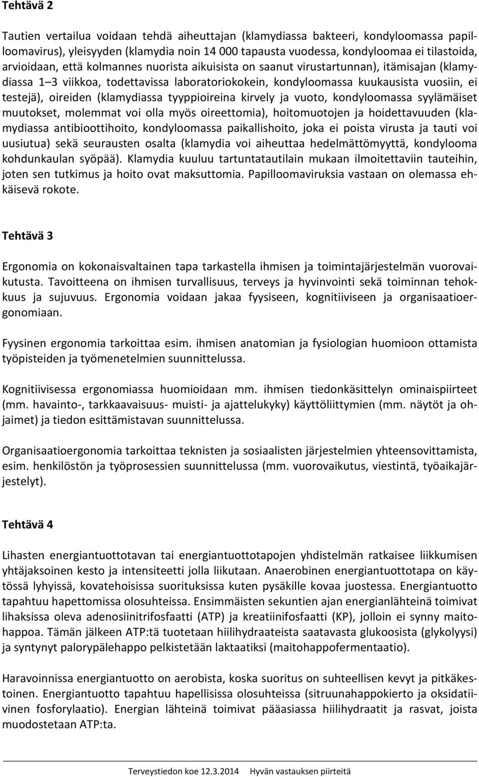 (klamydiassa tyyppioireina kirvely ja vuoto, kondyloomassa syylämäiset muutokset, molemmat voi olla myös oireettomia), hoitomuotojen ja hoidettavuuden (klamydiassa antibioottihoito, kondyloomassa