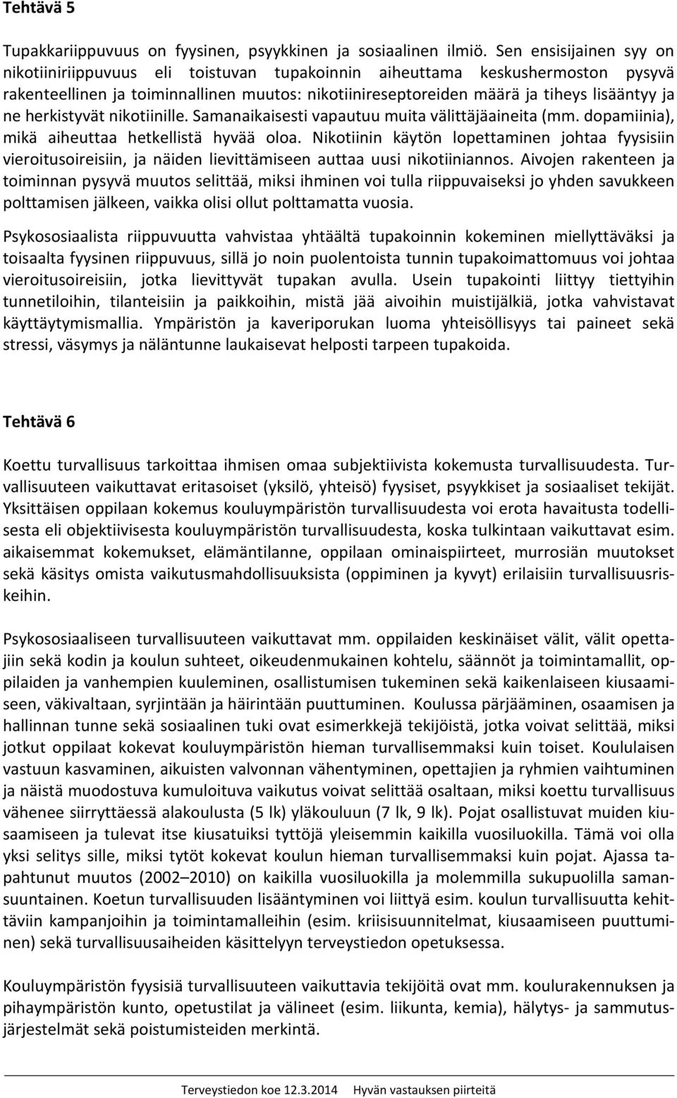 herkistyvät nikotiinille. Samanaikaisesti vapautuu muita välittäjäaineita (mm. dopamiinia), mikä aiheuttaa hetkellistä hyvää oloa.