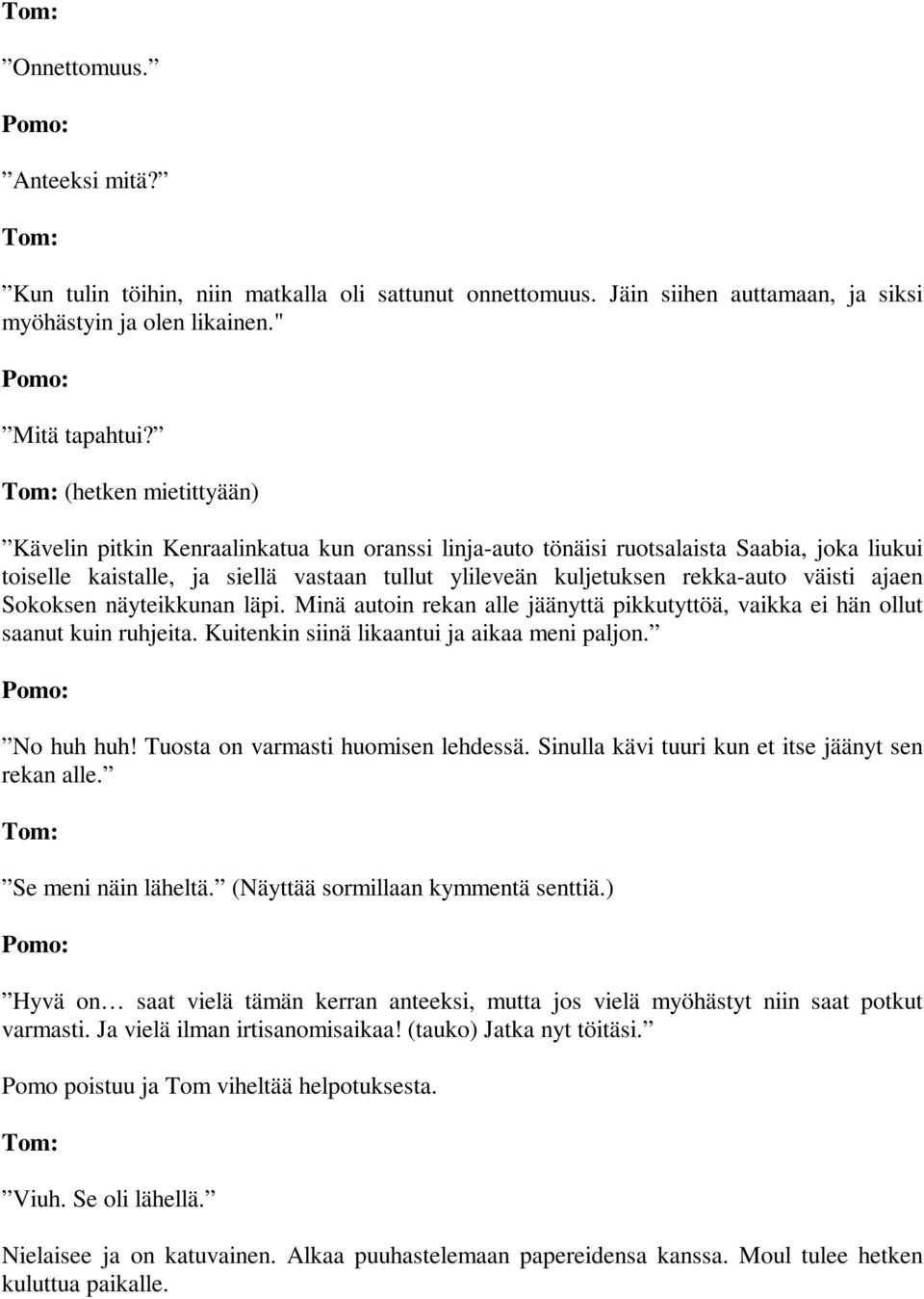 ajaen Sokoksen näyteikkunan läpi. Minä autoin rekan alle jäänyttä pikkutyttöä, vaikka ei hän ollut saanut kuin ruhjeita. Kuitenkin siinä likaantui ja aikaa meni paljon. Pomo: No huh huh!