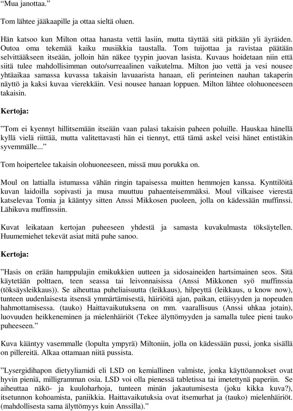 Milton juo vettä ja vesi nousee yhtäaikaa samassa kuvassa takaisin lavuaarista hanaan, eli perinteinen nauhan takaperin näyttö ja kaksi kuvaa vierekkäin. Vesi nousee hanaan loppuen.