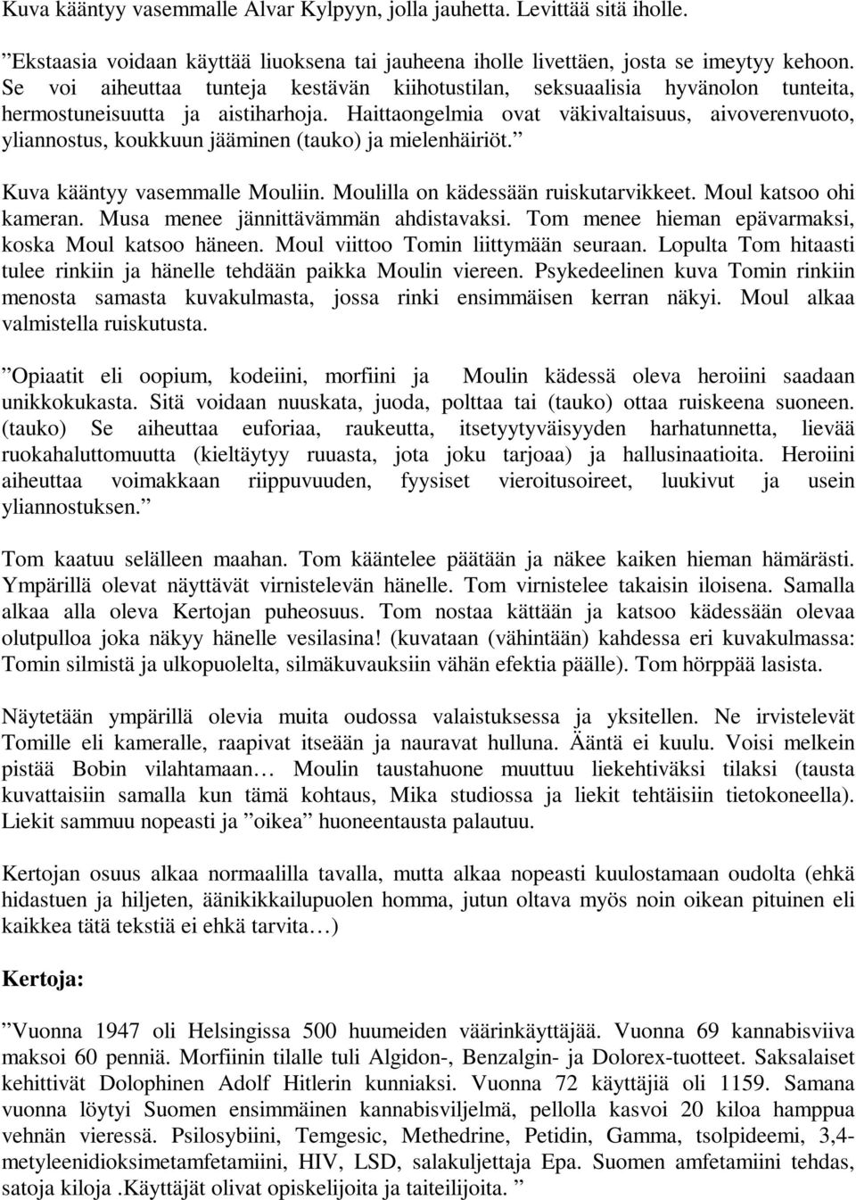 Haittaongelmia ovat väkivaltaisuus, aivoverenvuoto, yliannostus, koukkuun jääminen (tauko) ja mielenhäiriöt. Kuva kääntyy vasemmalle Mouliin. Moulilla on kädessään ruiskutarvikkeet.