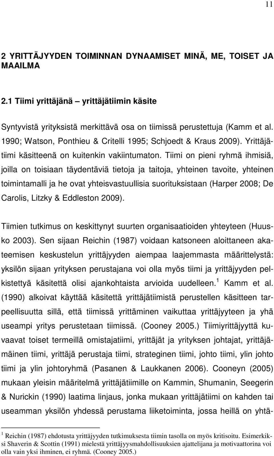 Tiimi on pieni ryhmä ihmisiä, joilla on toisiaan täydentäviä tietoja ja taitoja, yhteinen tavoite, yhteinen toimintamalli ja he ovat yhteisvastuullisia suorituksistaan (Harper 2008; De Carolis,