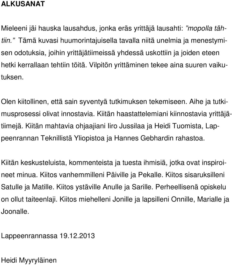 Vilpitön yrittäminen tekee aina suuren vaikutuksen. Olen kiitollinen, että sain syventyä tutkimuksen tekemiseen. Aihe ja tutkimusprosessi olivat innostavia.