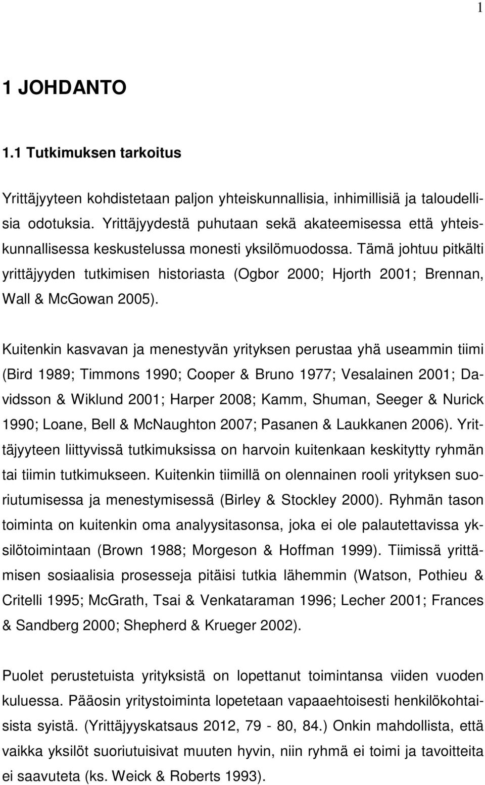 Tämä johtuu pitkälti yrittäjyyden tutkimisen historiasta (Ogbor 2000; Hjorth 2001; Brennan, Wall & McGowan 2005).